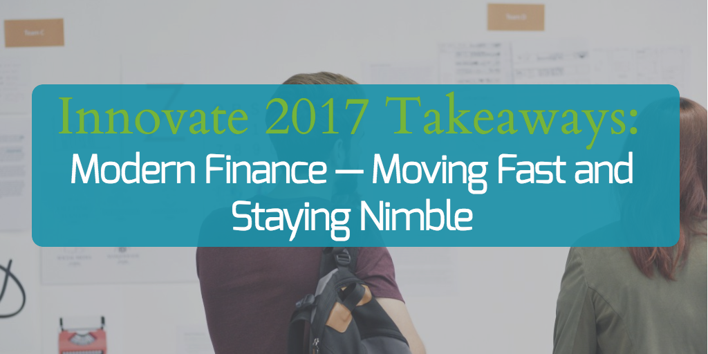 Innovate 2017 Takeaways- Modern Finance - Moving Fast and Staying Nimble