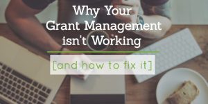 Why Your Grant Management isn’t Working (and How to Fix it)