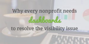 Why Every Nonprofit Needs Dashboards to Resolve the Visibility Issue