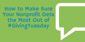 How to Make Sure Your Nonprofit Gets the Most Out of #GivingTuesday
