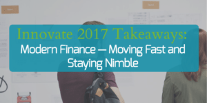 Innovate 2017 Takeaways:  Modern Finance – Moving Fast and Staying Nimble
