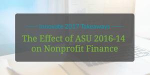 Innovate 2017 Takeaways: The Effect of ASU 2016-14 on Nonprofit Finance Reporting