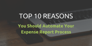 TOP 10: Reasons You Should Automate Your Expense Report Process
