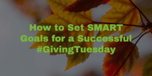 How to Set SMART Goals for a Successful #GivingTuesday