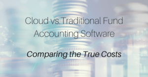 Cloud vs. Traditional Fund Accounting Software: Comparing the True Costs