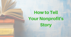 How to Tell Your Nonprofit’s Story
