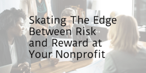 Skating The Edge Between Risk and Reward at Your Nonprofit